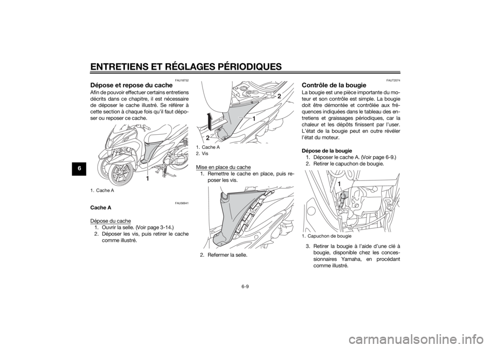 YAMAHA TRICITY 2015 Notices Demploi (in French) ENTRETIENS ET RÉGLAGES PÉRIODIQUES
6-9
6
FAU18752
Dépose et repose du cacheAfin de pouvoir effectuer certains entretiens
décrits dans ce chapitre, il est nécessaire
de déposer le cache illustré YAMAHA TRICITY 2015 Notices Demploi (in French) ENTRETIENS ET RÉGLAGES PÉRIODIQUES
6-9
6
FAU18752
Dépose et repose du cacheAfin de pouvoir effectuer certains entretiens
décrits dans ce chapitre, il est nécessaire
de déposer le cache illustré