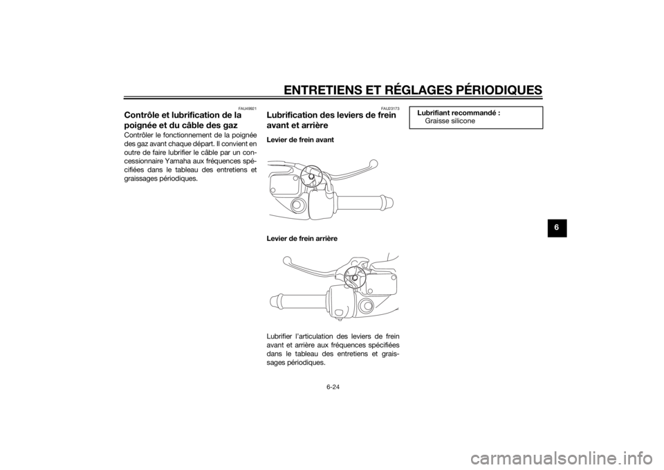 YAMAHA TRICITY 2015 Notices Demploi (in French) ENTRETIENS ET RÉGLAGES PÉRIODIQUES
6-24
6
FAU49921
Contrôle et lubrification de la
poignée et du câble d es gazContrôler le fonctionnement de la poignée
des gaz avant chaque départ. Il convi YAMAHA TRICITY 2015 Notices Demploi (in French) ENTRETIENS ET RÉGLAGES PÉRIODIQUES
6-24
6
FAU49921
Contrôle et lubrification de la
poignée et du câble d es gazContrôler le fonctionnement de la poignée
des gaz avant chaque départ. Il convi