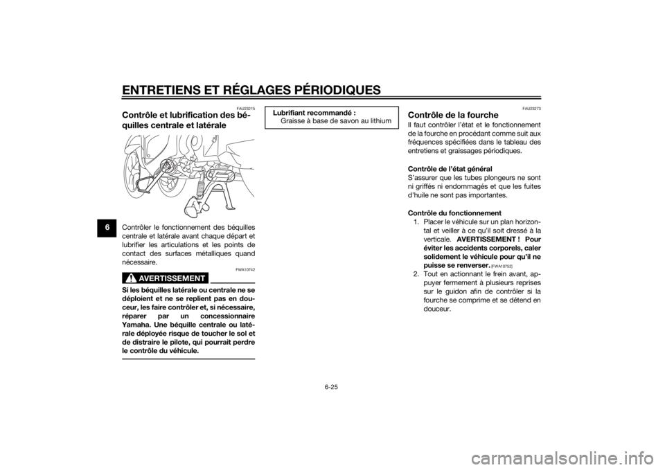 YAMAHA TRICITY 2015 Notices Demploi (in French) ENTRETIENS ET RÉGLAGES PÉRIODIQUES
6-25
6
FAU23215
Contrôle et lubrification des bé-
quilles centrale et latéraleContrôler le fonctionnement des béquilles
centrale et latérale avant chaque dé YAMAHA TRICITY 2015 Notices Demploi (in French) ENTRETIENS ET RÉGLAGES PÉRIODIQUES
6-25
6
FAU23215
Contrôle et lubrification des bé-
quilles centrale et latéraleContrôler le fonctionnement des béquilles
centrale et latérale avant chaque dé