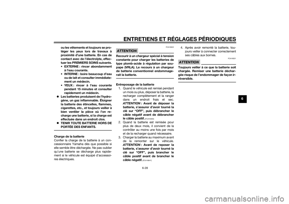 YAMAHA TRICITY 2015  Notices Demploi (in French) ENTRETIENS ET RÉGLAGES PÉRIODIQUES
6-28
6
ou les vêtements et toujours se pro-
téger les yeux lors de travaux à
proximité  d’une batterie. En cas  de
contact avec  de l’électrolyte, effec-
