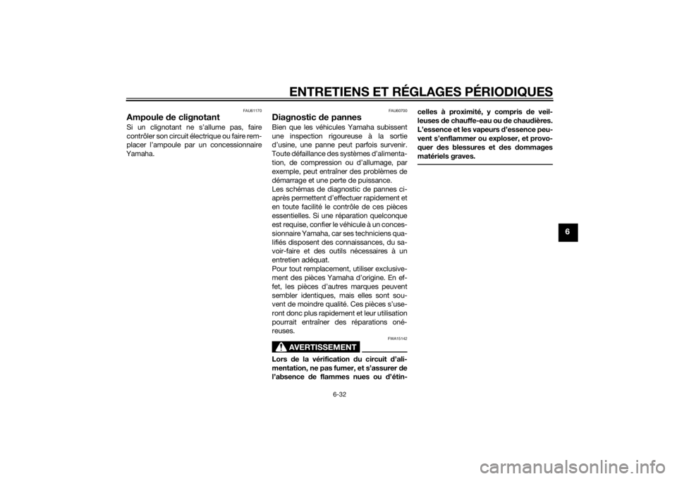 YAMAHA TRICITY 2015  Notices Demploi (in French) ENTRETIENS ET RÉGLAGES PÉRIODIQUES
6-32
6
FAU61170
Ampoule de clignotantSi un clignotant ne s’allume pas, faire
contrôler son circuit électrique ou faire rem-
placer l’ampoule par un concessio