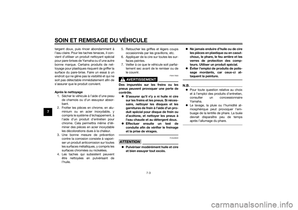 YAMAHA TRICITY 2015  Notices Demploi (in French) SOIN ET REMISAGE DU VÉHICULE
7-3
7
tergent doux, puis rincer abondamment à
l’eau claire. Pour les taches tenaces, il con-
vient d’utiliser un produit nettoyant spécial
pour pare-brises de Yamah