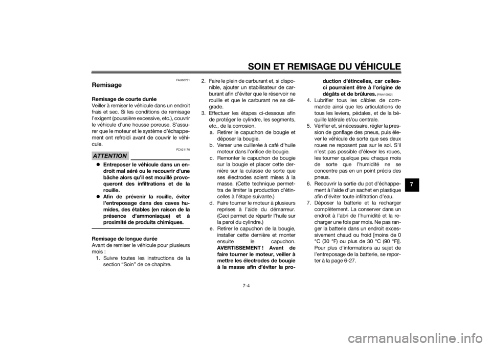 YAMAHA TRICITY 2015  Notices Demploi (in French) SOIN ET REMISAGE DU VÉHICULE7-4
7
FAU60721
RemisageRemisage de courte  durée
Veiller à remiser le véhicule dans un endroit
frais et sec. Si les conditions de remisage
l’exigent (poussière exces