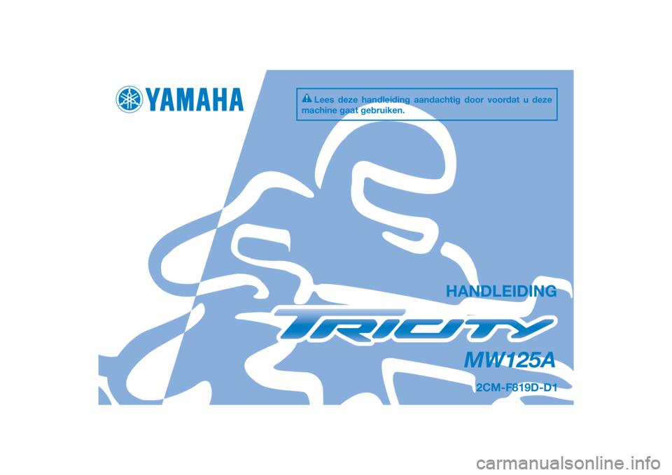 YAMAHA TRICITY 2015  Instructieboekje (in Dutch) DIC183
MW125A
HANDLEIDING 
2CM-F819D-D1
Lees deze handleiding aandachtig door voordat u deze 
machine gaat gebruiken.
[Dutch  (D)] 