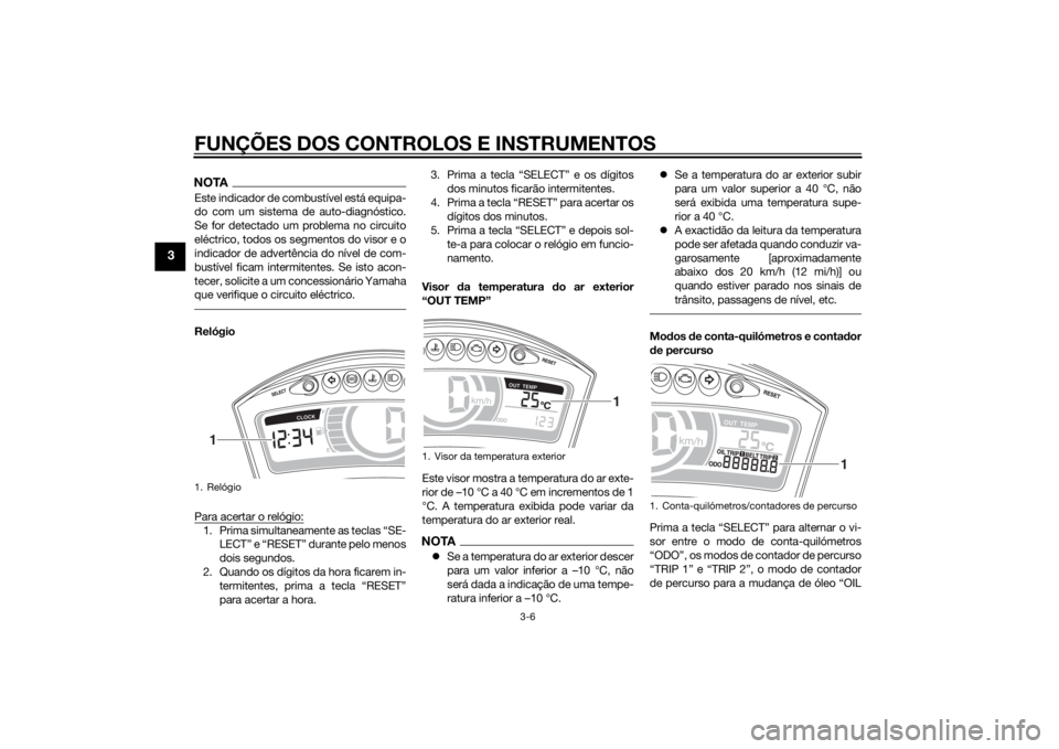 YAMAHA TRICITY 2015 Manual de utilização (in Portuguese) FUNÇÕES DOS CONTROLOS E INSTRUMENTOS
3-6
3
NOTAEste indicador de combustível está equipa-
do com um sistema de auto-diagnóstico.
Se for detectado um problema no circuito
eléctrico, todos os segm YAMAHA TRICITY 2015 Manual de utilização (in Portuguese) FUNÇÕES DOS CONTROLOS E INSTRUMENTOS
3-6
3
NOTAEste indicador de combustível está equipa-
do com um sistema de auto-diagnóstico.
Se for detectado um problema no circuito
eléctrico, todos os segm