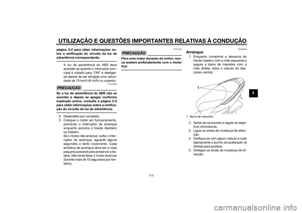YAMAHA TRICITY 2015  Manual de utilização (in Portuguese) UTILIZAÇÃO E QUESTÕES IMPORTANTES RELATIVAS À CONDUÇÃO
5-2
5
página 3-2 para obter informações so-
bre a verificação do circuito da luz d e
a d vertência correspon dente.
A luz de advertê