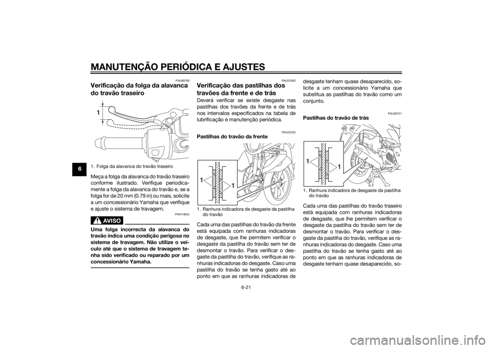 YAMAHA TRICITY 2015 Manual de utilização (in Portuguese) MANUTENÇÃO PERIÓDICA E AJUSTES
6-21
6
PAU60760
Verificação da folga da alavanca
d o travão traseiroMeça a folga da alavanca do travão traseiro
conforme ilustrado. Verifique periodica-
mente YAMAHA TRICITY 2015 Manual de utilização (in Portuguese) MANUTENÇÃO PERIÓDICA E AJUSTES
6-21
6
PAU60760
Verificação da folga da alavanca
d o travão traseiroMeça a folga da alavanca do travão traseiro
conforme ilustrado. Verifique periodica-
mente
