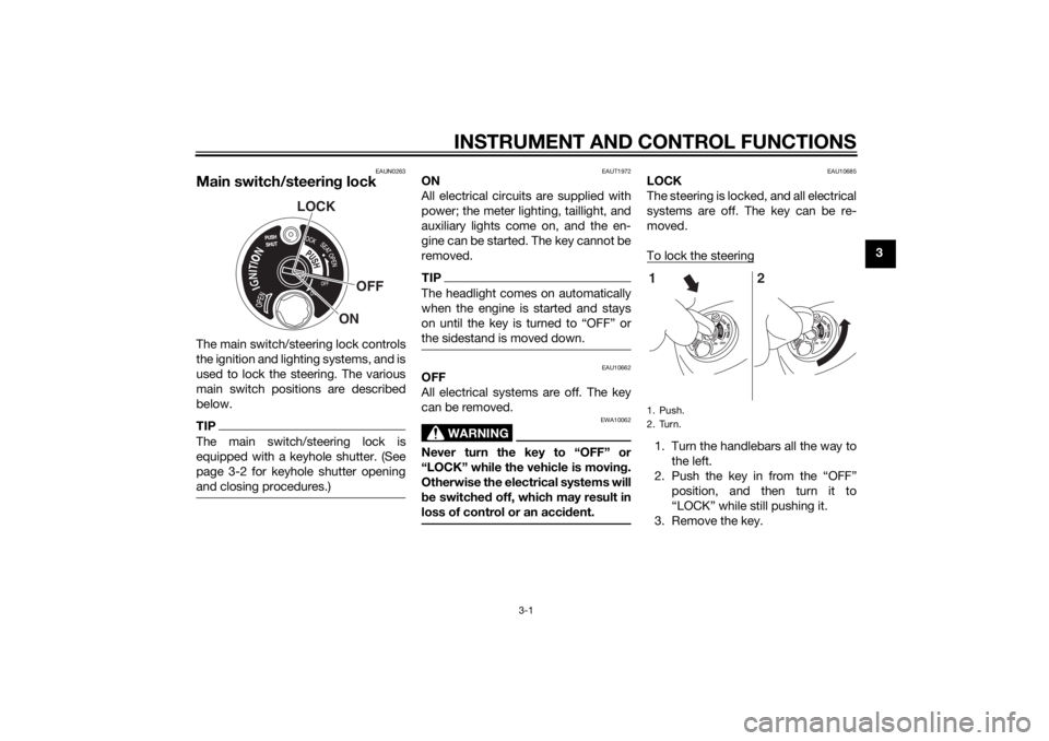 YAMAHA TRICITY 2014  Owners Manual INSTRUMENT AND CONTROL FUNCTIONS
3-1
3
EAUN0263
Main switch/steering lockThe main switch/steering lock controls
the ignition and lighting systems, and is
used to lock the steering. The various
main sw