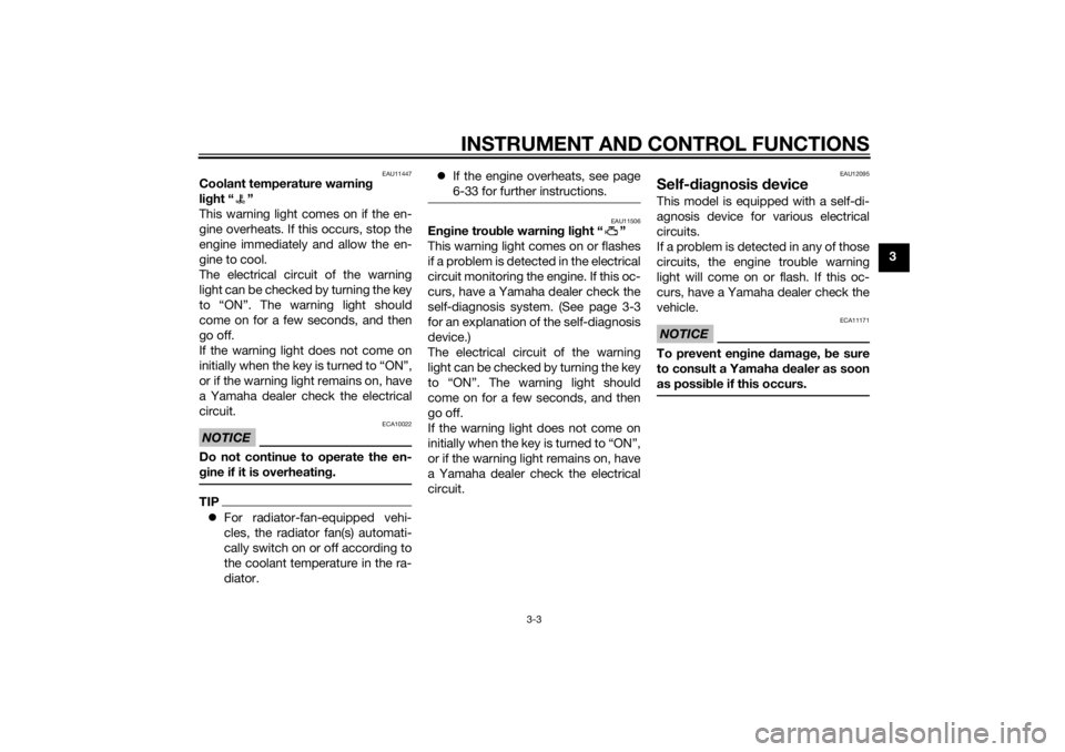YAMAHA TRICITY 2014  Owners Manual INSTRUMENT AND CONTROL FUNCTIONS
3-3
3
EAU11447
Coolant temperature warning 
lig ht “ ”
This warning light comes on if the en-
gine overheats. If this occurs, stop the
engine immediately and allow