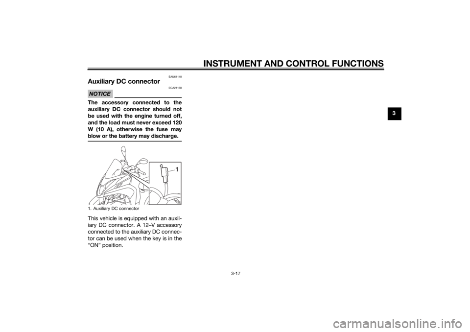 YAMAHA TRICITY 2014  Owners Manual INSTRUMENT AND CONTROL FUNCTIONS
3-17
3
EAU61140
Auxiliary DC connectorNOTICE
ECA21160
The accessory connected to the
auxiliary DC connector shoul d not
b e used  with the en gine turne d off,
an d th