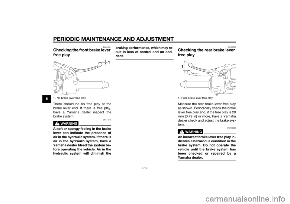 YAMAHA TRICITY 2014 Workshop Manual PERIODIC MAINTENANCE AND ADJUSTMENT
6-19
6
EAU49351
Checking the front b rake lever 
free playThere should be no free play at the
brake lever end. If there is free play,
have a Yamaha dealer inspect t