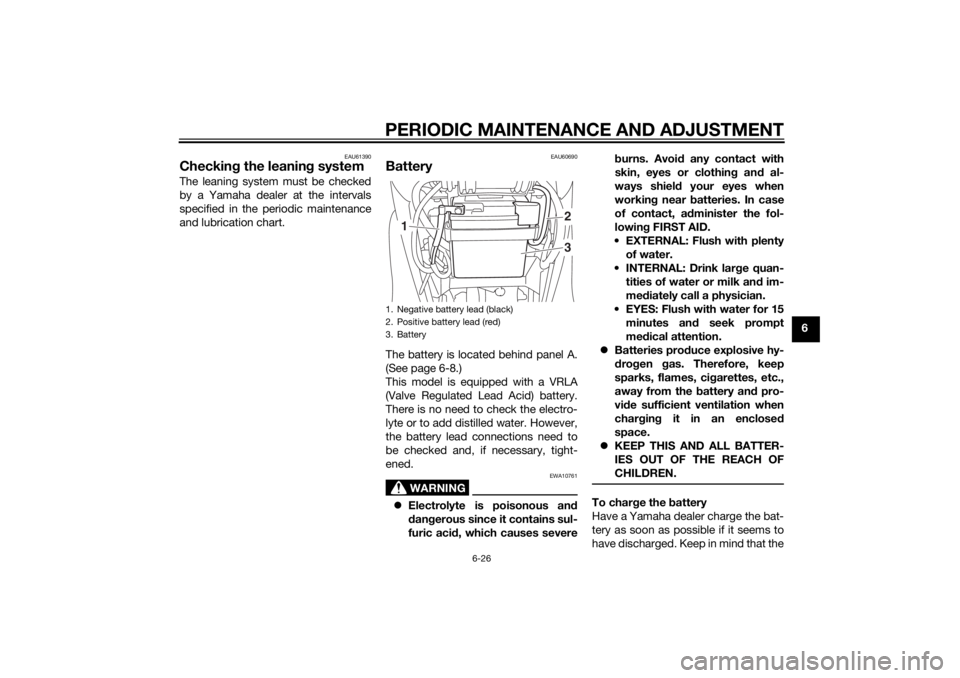 YAMAHA TRICITY 2014 Repair Manual PERIODIC MAINTENANCE AND ADJUSTMENT
6-26
6
EAU61390
Checking the leanin g systemThe leaning system must be checked
by a Yamaha dealer at the intervals
specified in the periodic maintenance
and lubrica