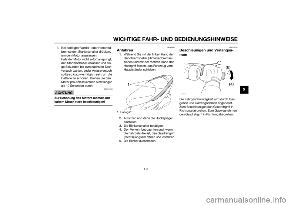 YAMAHA TRICITY 2014 Betriebsanleitungen (in German) WICHTIGE FAHR- UND BEDIENUNGSHINWEI SE
5-2
5
3. Bei betätigter Vorder- oder Hinterrad-
bremse den Starterschalter drücken,
um den Motor anzulassen.
Falls der Motor nicht sofort anspringt,
den Star YAMAHA TRICITY 2014 Betriebsanleitungen (in German) WICHTIGE FAHR- UND BEDIENUNGSHINWEI SE
5-2
5
3. Bei betätigter Vorder- oder Hinterrad-
bremse den Starterschalter drücken,
um den Motor anzulassen.
Falls der Motor nicht sofort anspringt,
den Star