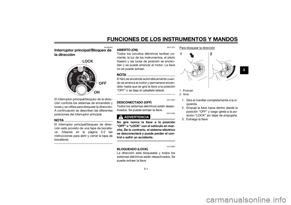 YAMAHA TRICITY 2014  Manuale de Empleo (in Spanish) FUNCIONES DE LOS INSTRUMENTOS Y MANDOS
3-1
3
SAUN0263
Interruptor principal/Bloqueo de 
la  direcciónEl interruptor principal/bloqueo de la direc-
ción controla los sistemas de encendido y
luces y s