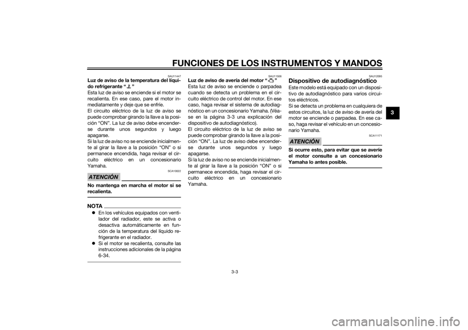 YAMAHA TRICITY 2014  Manuale de Empleo (in Spanish) FUNCIONES DE LOS INSTRUMENTOS Y MANDOS
3-3
3
SAU11447
Luz de aviso d e la temperatura  del líqui-
d o refrigerante “ ”
Esta luz de aviso se enciende si el motor se
recalienta. En ese caso, pare e