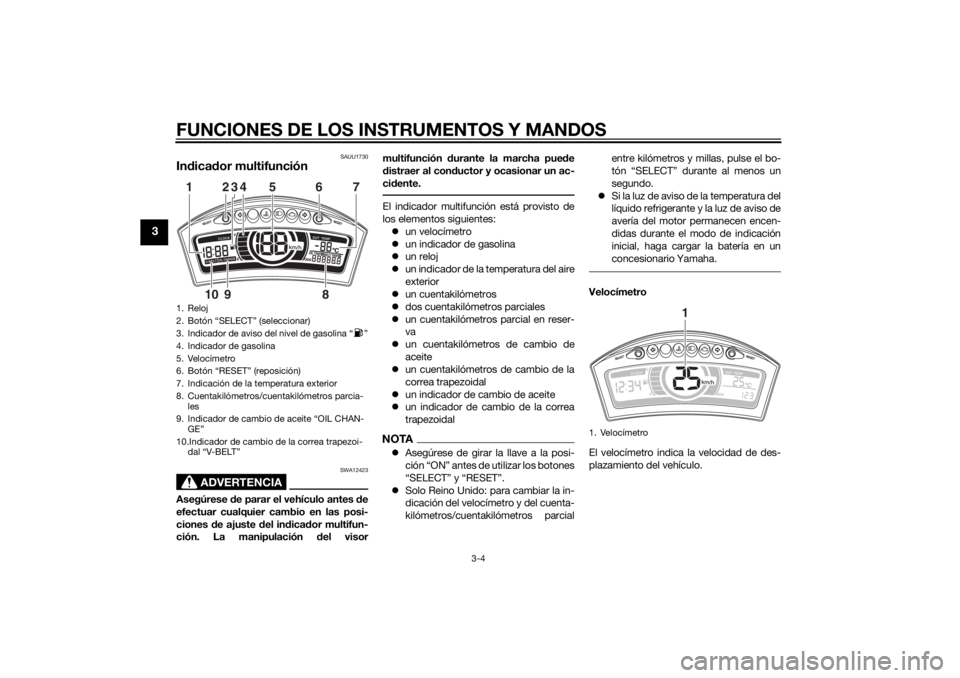 YAMAHA TRICITY 2014  Manuale de Empleo (in Spanish) FUNCIONES DE LOS INSTRUMENTOS Y MANDOS
3-4
3
SAUU1730
Indica dor multifunción
ADVERTENCIA
SWA12423
Asegúrese  de parar el vehículo antes  de
efectuar cualquier cambio en las posi-
ciones  de ajuste