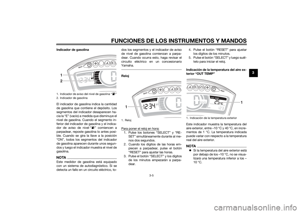 YAMAHA TRICITY 2014 Manuale de Empleo (in Spanish) FUNCIONES DE LOS INSTRUMENTOS Y MANDOS
3-5
3
Indica dor d e gasolina
El indicador de gasolina indica la cantidad
de gasolina que contiene el depósito. Los
segmentos del indicador desaparecen ha-
cia YAMAHA TRICITY 2014 Manuale de Empleo (in Spanish) FUNCIONES DE LOS INSTRUMENTOS Y MANDOS
3-5
3
Indica dor d e gasolina
El indicador de gasolina indica la cantidad
de gasolina que contiene el depósito. Los
segmentos del indicador desaparecen ha-
cia