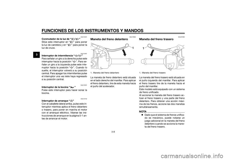 YAMAHA TRICITY 2014  Manuale de Empleo (in Spanish) FUNCIONES DE LOS INSTRUMENTOS Y MANDOS
3-8
3
SAU12401
Conmutador  de la luz  de“ / ”
Sitúe este interruptor en “ ” para poner
la luz de carretera y en “ ” para poner la
luz de cruce.
SAU1