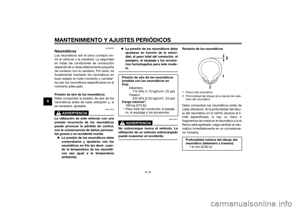 YAMAHA TRICITY 2014  Manuale de Empleo (in Spanish) MANTENIMIENTO Y AJUSTES PERIÓDICOS
6-18
6
SAU62200
NeumáticosLos neumáticos son el único contacto en-
tre el vehículo y la carretera. La seguridad
en todas las condiciones de conducción
depende 