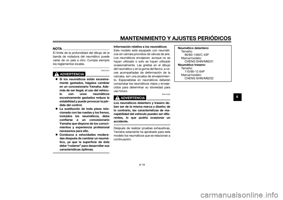 YAMAHA TRICITY 2014  Manuale de Empleo (in Spanish) MANTENIMIENTO Y AJUSTES PERIÓDICOS
6-19
6
NOTAEl límite de la profundidad del dibujo de la
banda de rodadura del neumático puede
variar de un país a otro. Cumpla siempre
los reglamentos locales.
A