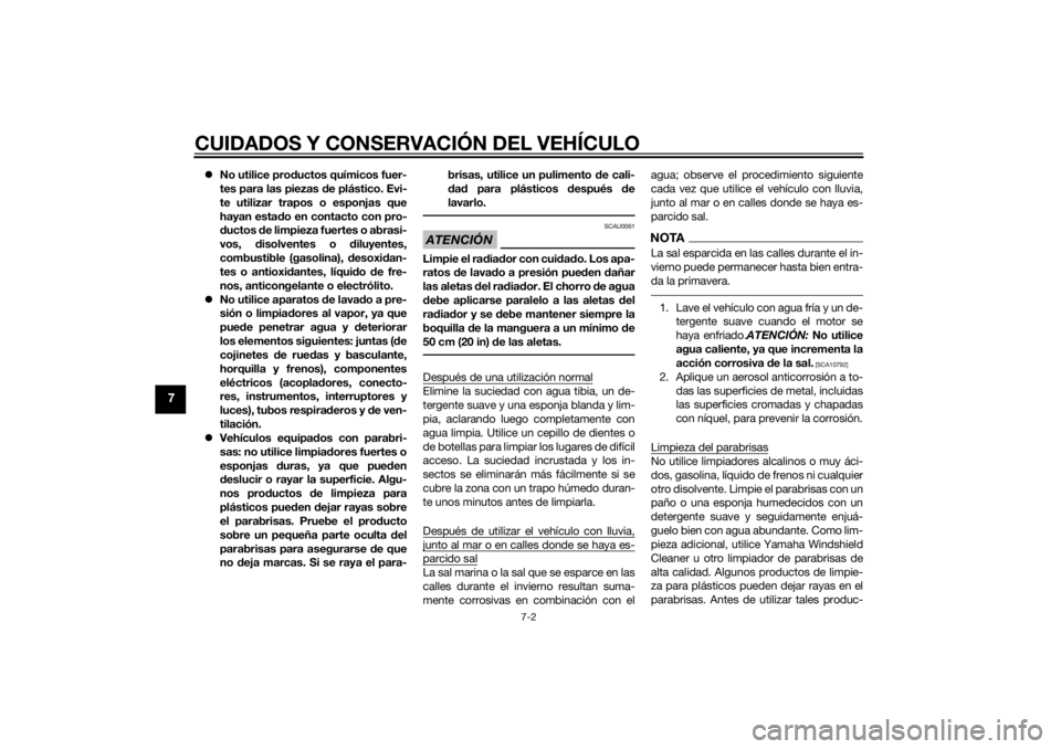 YAMAHA TRICITY 2014  Manuale de Empleo (in Spanish) CUIDADOS Y CONSERVACIÓN DEL VEHÍCULO
7-2
7
No utilice pro ductos químicos fuer-
tes para las piezas  de plástico. Evi-
te utilizar trapos o esponjas que
hayan esta do en contacto con pro-
d uct