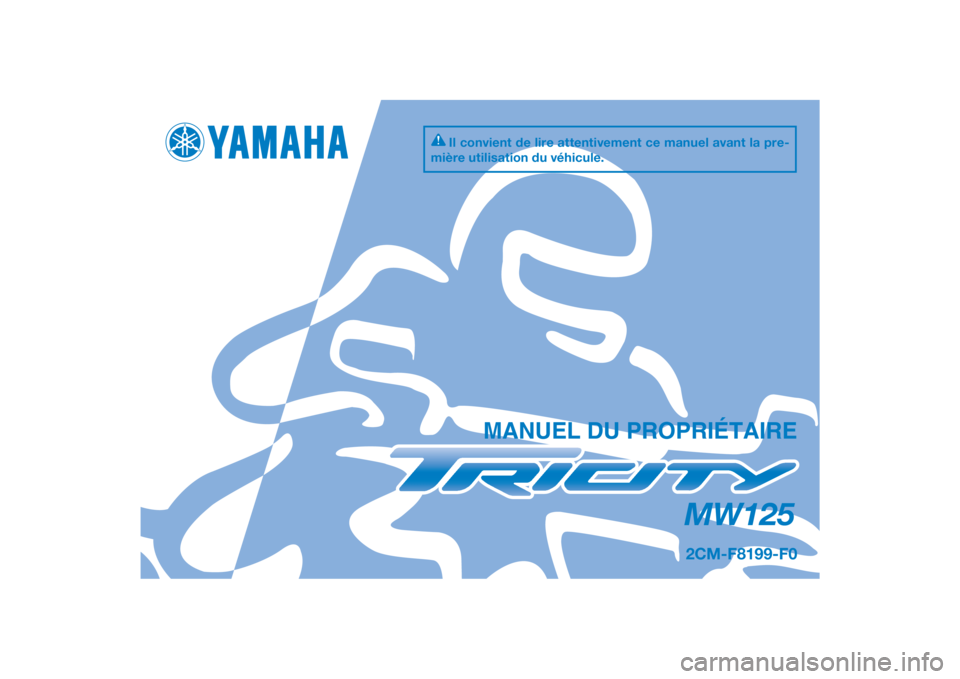 YAMAHA TRICITY 2014  Notices Demploi (in French) DIC183
MW125
MANUEL DU PROPRIÉTAIRE
Il convient de lire attentivement ce manuel avant la pre-
mière utilisation du véhicule.
2CM-F8199-F0
[French  (F)] 
