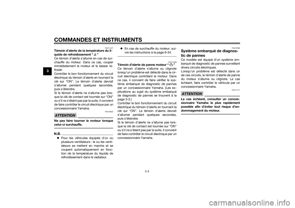 YAMAHA TRICITY 2014  Notices Demploi (in French) COMMANDES ET INSTRUMENTS
3-3
3
FAU11447
Témoin d’alerte  de la température d u li-
qui de  de refroi dissement “ ”
Ce témoin d’alerte s’allume en cas de sur-
chauffe du moteur. Dans ce ca
