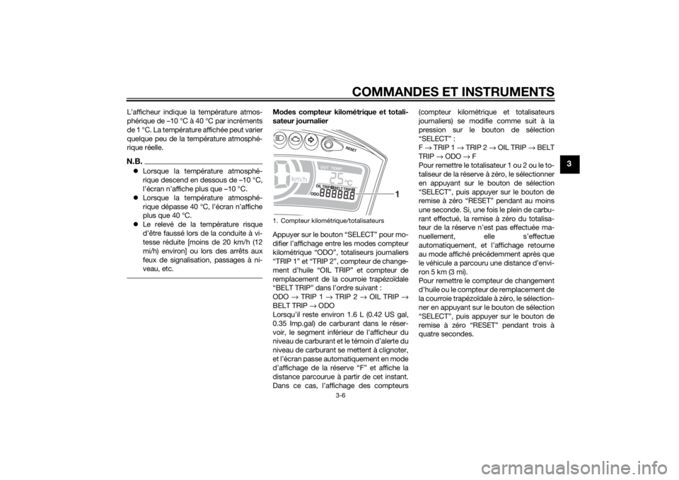 YAMAHA TRICITY 2014  Notices Demploi (in French) COMMANDES ET INSTRUMENTS
3-6
3
L’afficheur indique la température atmos-
phérique de –10 °C à 40 °C par incréments
de 1 °C. La température affichée peut varier
quelque peu de la températ