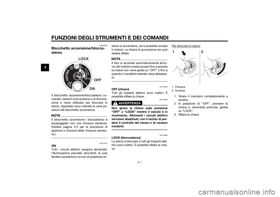 YAMAHA TRICITY 2014  Manuale duso (in Italian) FUNZIONI DEGLI STRUMENTI E DEI COMANDI
3-1
3
HAUN0263
Blocchetto accensione/blocca-
sterzoIl blocchetto accensione/bloccasterzo co-
manda i sistemi d’accensione e di illumina-
zione e viene utilizza