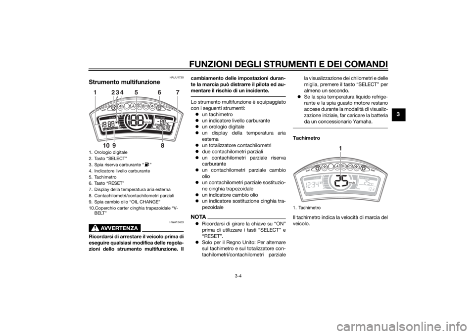 YAMAHA TRICITY 2014 Manuale duso (in Italian) FUNZIONI DEGLI STRUMENTI E DEI COMANDI
3-4
3
HAUU1730
Strumento multifunzione
AVVERTENZA
HWA12423
Ricordarsi di arrestare il veicolo prima di
eseg uire qualsiasi mo difica delle re gola-
zioni dell YAMAHA TRICITY 2014 Manuale duso (in Italian) FUNZIONI DEGLI STRUMENTI E DEI COMANDI
3-4
3
HAUU1730
Strumento multifunzione
AVVERTENZA
HWA12423
Ricordarsi di arrestare il veicolo prima di
eseg uire qualsiasi mo difica delle re gola-
zioni dell