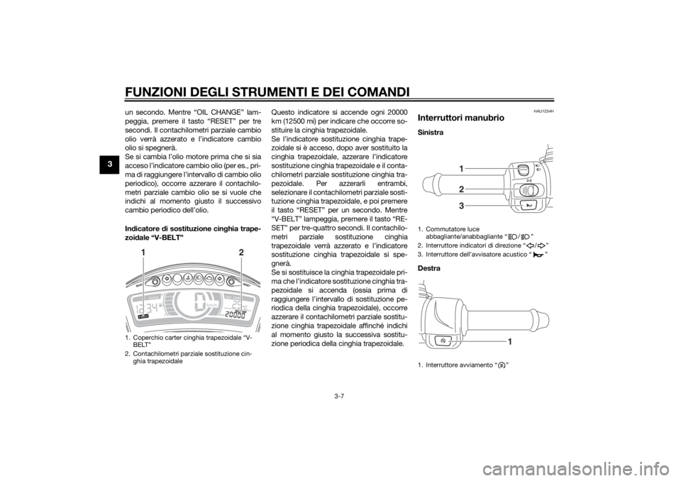 YAMAHA TRICITY 2014 Manuale duso (in Italian) FUNZIONI DEGLI STRUMENTI E DEI COMANDI
3-7
3
un secondo. Mentre “OIL CHANGE” lam-
peggia, premere il tasto “RESET” per tre
secondi. Il contachilometri parziale cambio
olio verrà azzerato e l YAMAHA TRICITY 2014 Manuale duso (in Italian) FUNZIONI DEGLI STRUMENTI E DEI COMANDI
3-7
3
un secondo. Mentre “OIL CHANGE” lam-
peggia, premere il tasto “RESET” per tre
secondi. Il contachilometri parziale cambio
olio verrà azzerato e l