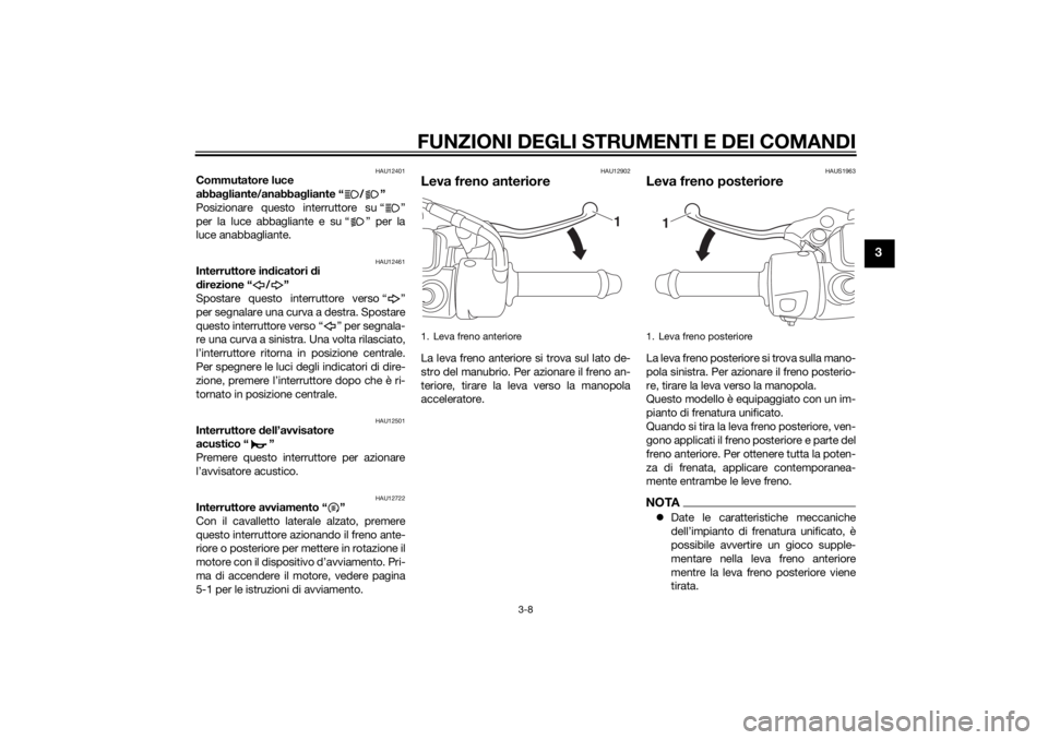 YAMAHA TRICITY 2014 Manuale duso (in Italian) FUNZIONI DEGLI STRUMENTI E DEI COMANDI
3-8
3
HAU12401
Commutatore luce
abbagliante/anabba gliante “ / ”
Posizionare questo interruttore su “ ”
per la luce abbagliante e su “ ” per la
luce YAMAHA TRICITY 2014 Manuale duso (in Italian) FUNZIONI DEGLI STRUMENTI E DEI COMANDI
3-8
3
HAU12401
Commutatore luce
abbagliante/anabba gliante “ / ”
Posizionare questo interruttore su “ ”
per la luce abbagliante e su “ ” per la
luce