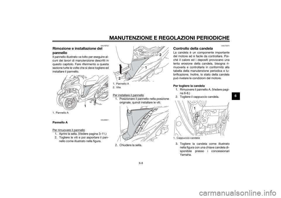 YAMAHA TRICITY 2014 Manuale duso (in Italian) MANUTENZIONE E REGOLAZIONI PERIODICHE
6-8
6
HAU18752
Rimozione e installazione del
pannelloIl pannello illustrato va tolto per eseguire al-
cuni dei lavori di manutenzione descritti in
questo capitol YAMAHA TRICITY 2014 Manuale duso (in Italian) MANUTENZIONE E REGOLAZIONI PERIODICHE
6-8
6
HAU18752
Rimozione e installazione del
pannelloIl pannello illustrato va tolto per eseguire al-
cuni dei lavori di manutenzione descritti in
questo capitol