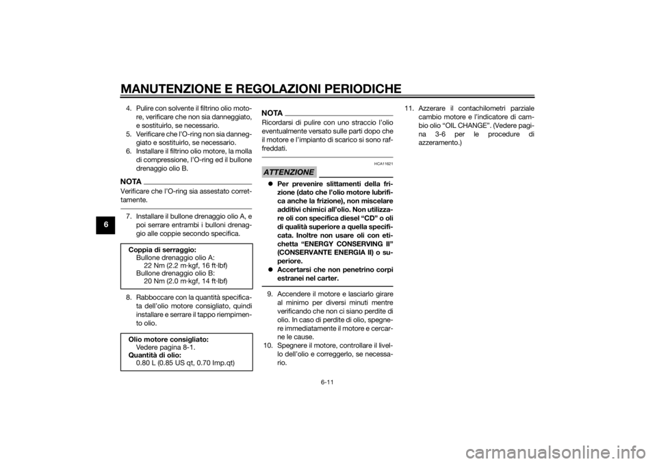 YAMAHA TRICITY 2014  Manuale duso (in Italian) MANUTENZIONE E REGOLAZIONI PERIODICHE
6-11
6
4. Pulire con solvente il filtrino olio moto-re, verificare che non sia danneggiato,
e sostituirlo, se necessario.
5. Verificare che l’O-ring non sia dan