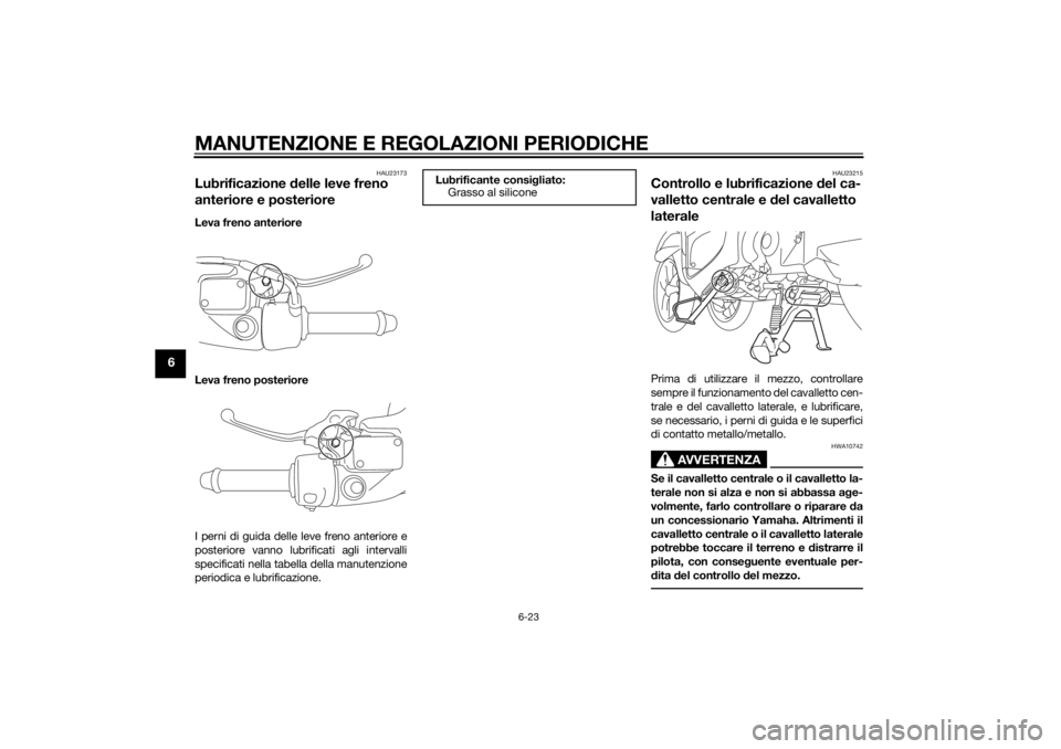 YAMAHA TRICITY 2014  Manuale duso (in Italian) MANUTENZIONE E REGOLAZIONI PERIODICHE
6-23
6
HAU23173
Lubrificazione delle leve freno 
anteriore e posterioreLeva freno anteriore
Leva freno posteriore
I perni di guida delle leve freno anteriore e
po