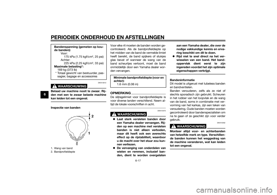 YAMAHA TRICITY 2014  Instructieboekje (in Dutch) PERIODIEK ONDERHOUD EN AFSTELLINGEN
6-17
6
WAARSCHUWING
DWA10512
Belaad uw machine nooit te zwaar. Rij-
d en met een te zwaar  belaste machine
kan lei den tot een on geval.Inspectie van  ban den Voor 