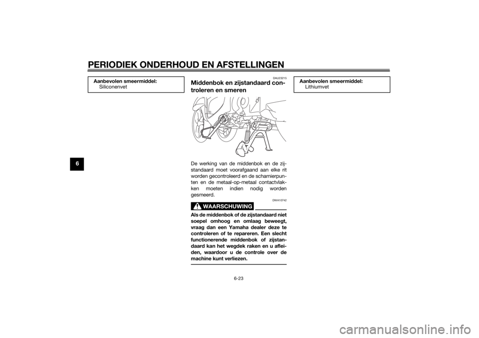 YAMAHA TRICITY 2014  Instructieboekje (in Dutch) PERIODIEK ONDERHOUD EN AFSTELLINGEN
6-23
6
DAU23215
Midden bok en zijstan daar d con-
troleren en smerenDe werking van de middenbok en de zij-
standaard moet voorafgaand aan elke rit
worden gecontrole