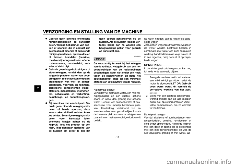YAMAHA TRICITY 2014  Instructieboekje (in Dutch) VERZORGING EN STALLING VAN DE MACHINE
7-2
7
Gebruik  geen  bijten de chemische
reini gin gsmi ddelen op kunststof
d elen. Vermij d het  geb ruik van  doe-
ken of sponzen d ie in contact zijn
g ewee