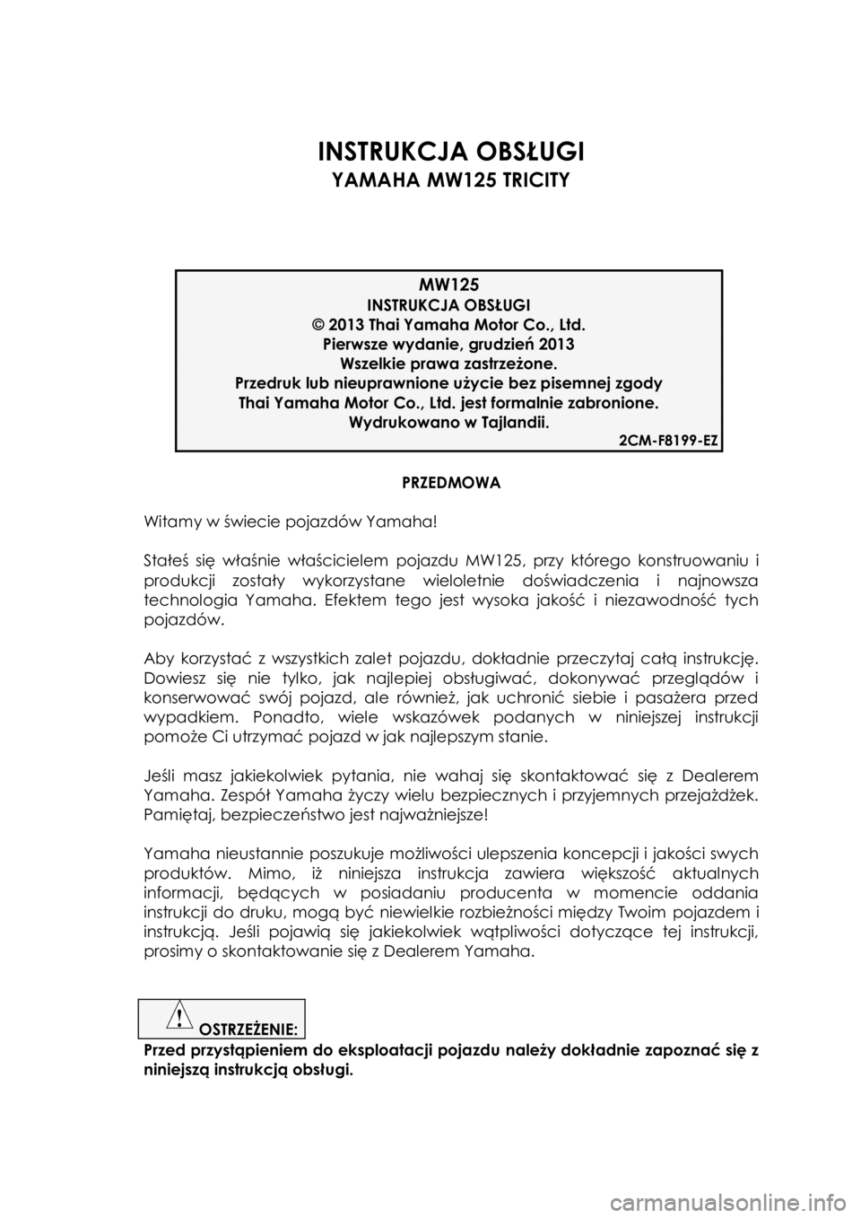 YAMAHA TRICITY 2014  Instrukcja obsługi (in Polish)   
                
INSTRUKCJA OBSŁUGI 
YAMAHA MW125 TRICITY 
 
  
 
 
 
PRZEDMOWA 
 
Witamy w świecie pojazdów Yamaha! 
 
Stałeś  się  właśnie  właścicielem pojazdu MW125,  przy  którego k