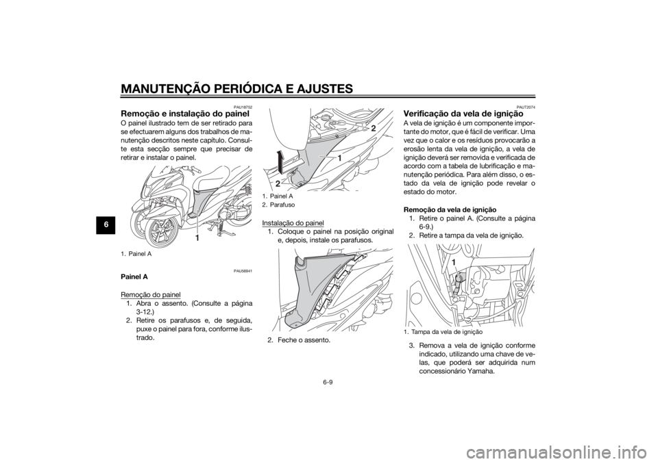 YAMAHA TRICITY 2014 Manual de utilização (in Portuguese) MANUTENÇÃO PERIÓDICA E AJUSTES
6-9
6
PAU18752
Remoção e instalação do painelO painel ilustrado tem de ser retirado para
se efectuarem alguns dos trabalhos de ma-
nutenção descritos neste cap YAMAHA TRICITY 2014 Manual de utilização (in Portuguese) MANUTENÇÃO PERIÓDICA E AJUSTES
6-9
6
PAU18752
Remoção e instalação do painelO painel ilustrado tem de ser retirado para
se efectuarem alguns dos trabalhos de ma-
nutenção descritos neste cap