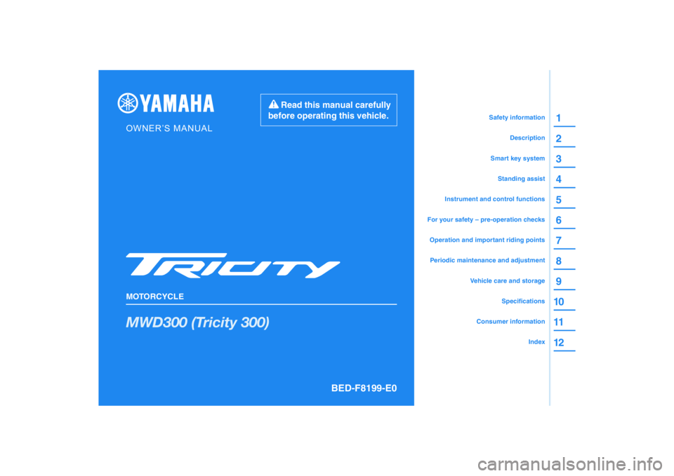 YAMAHA TRICITY 300 2021  Owners Manual DIC183
MWD300 (Tricity 300)
1
2
3
4
5
6
7
8
9
10
11
12
BED-F8199-E0
Read this manual carefully 
before operating this vehicle.
MOTORCYCLE
OWNER’S MANUAL
Specifications
Consumer information
Vehicle c