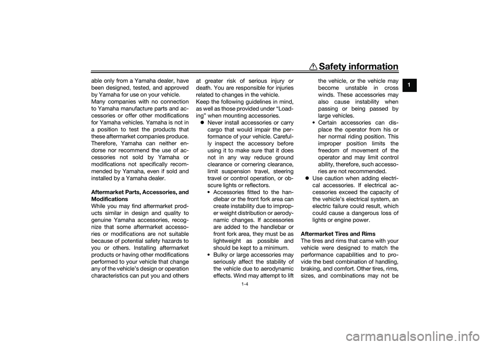 YAMAHA TRICITY 300 2021 User Guide Safety information
1-4
1
able only from a Yamaha dealer, have
been designed, tested, and approved
by Yamaha for use on your vehicle.
Many companies with no connection
to Yamaha manufacture parts and a