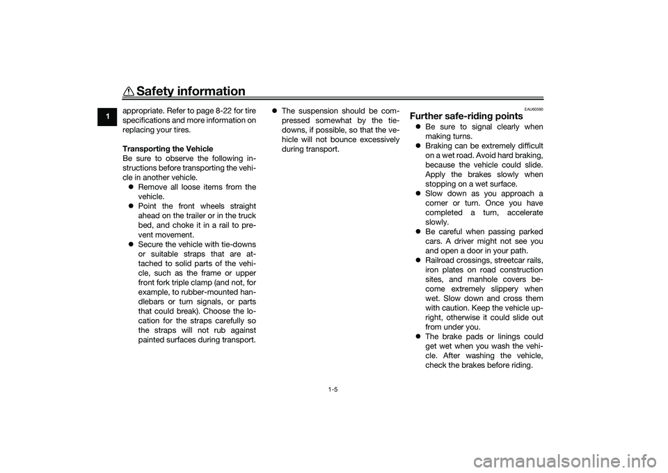 YAMAHA TRICITY 300 2021 User Guide Safety information
1-5
1appropriate. Refer to page 8-22 for tire
specifications and more information on
replacing your tires.
Transportin
g the Vehicle
Be sure to observe the following in-
structions 