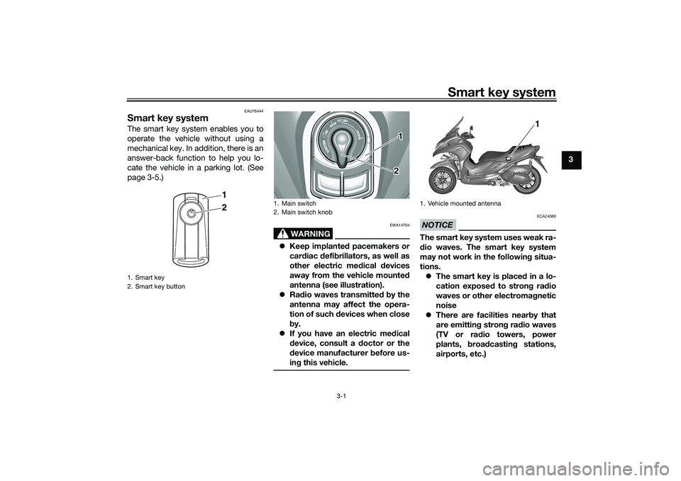 YAMAHA TRICITY 300 2021 Owners Manual Smart key system
3-1
3
EAU76444
Smart key systemThe smart key system enables you to
operate the vehicle without using a
mechanical key. In addition, there is an
answer-back function to help you lo-
ca YAMAHA TRICITY 300 2021 Owners Manual Smart key system
3-1
3
EAU76444
Smart key systemThe smart key system enables you to
operate the vehicle without using a
mechanical key. In addition, there is an
answer-back function to help you lo-
ca