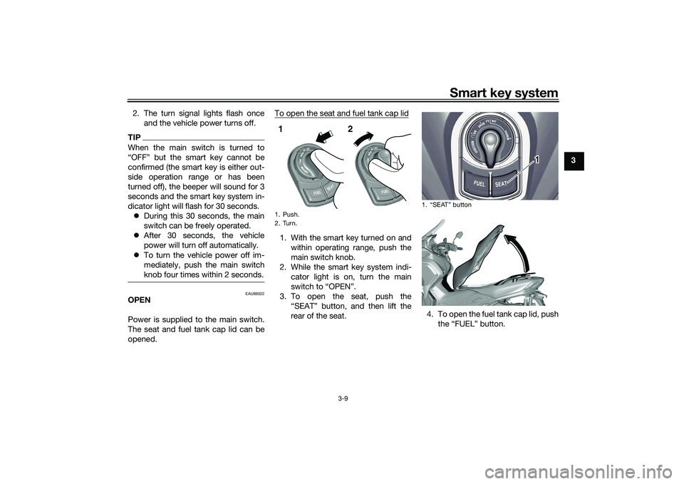 YAMAHA TRICITY 300 2021 Owners Manual Smart key system
3-9
3
2. The turn signal lights flash once
and the vehicle power turns off.
TIPWhen the main switch is turned to

confirmed (the smart key is either out-
side operation range or has b