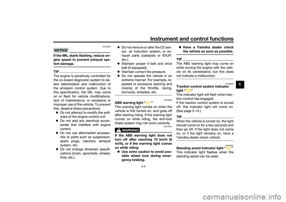 YAMAHA TRICITY 300 2021 Owners Guide Instrument and control functions
5-2
5
NOTICE
ECA26820
If the MIL starts flashin g, re duce en-
g ine spee d to prevent exhaust sys-
tem  damag e.TIPThe engine is sensitively controlled for
the on-boa
