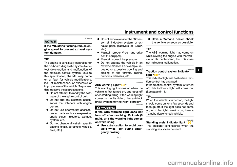 YAMAHA TRICITY 300 2021 Owners Guide Instrument and control functions
5-2
5
NOTICE
ECA26820
If the MIL starts flashin g, re duce en-
g ine spee d to prevent exhaust sys-
tem  damag e.TIPThe engine is sensitively controlled for
the on-boa