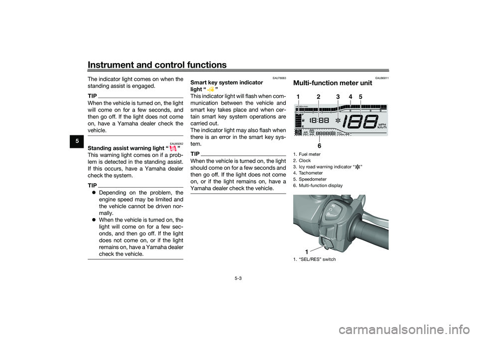 YAMAHA TRICITY 300 2021  Owners Manual Instrument and control functions
5-3
5 The indicator light comes on when the
standing assist is engaged.
TIPWhen the vehicle is turned on, the light
will come on for a few seconds, and
then go off. If