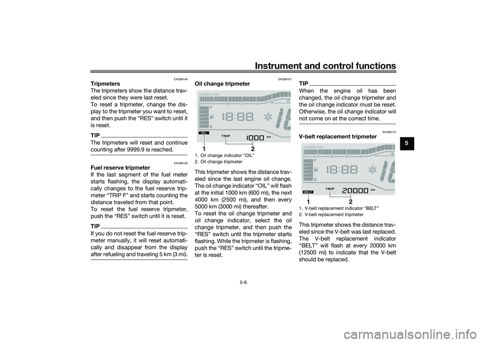 YAMAHA TRICITY 300 2021 Owners Guide Instrument and control functions
5-6
5
EAU89140
Tripmeters
The tripmeters show the distance trav-
eled since they were last reset.
To reset a tripmeter, change the dis-
play to the tripmeter you want 