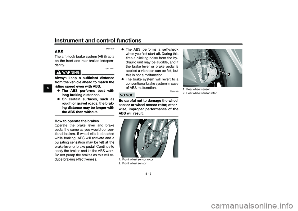 YAMAHA TRICITY 300 2021  Owners Manual Instrument and control functions
5-13
5
EAU84570
ABSThe anti-lock brake system (ABS) acts
on the front and rear brakes indepen-
dently.
WARNING
EWA16051
Always keep a sufficient d istance
from the veh